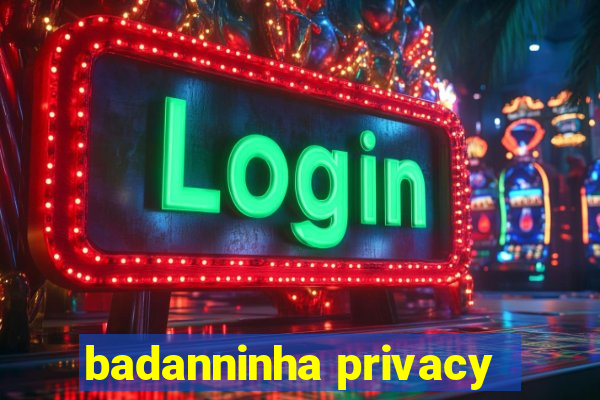 badanninha privacy